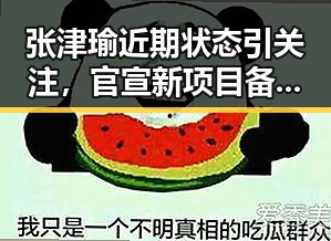 张津瑜近期状态引关注,官宣新项目备受期待