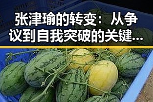 张津瑜的转变：从争议到自我突破的关键时刻