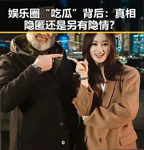 娱乐圈“吃瓜”背后:真相隐匿还是另有隐情?